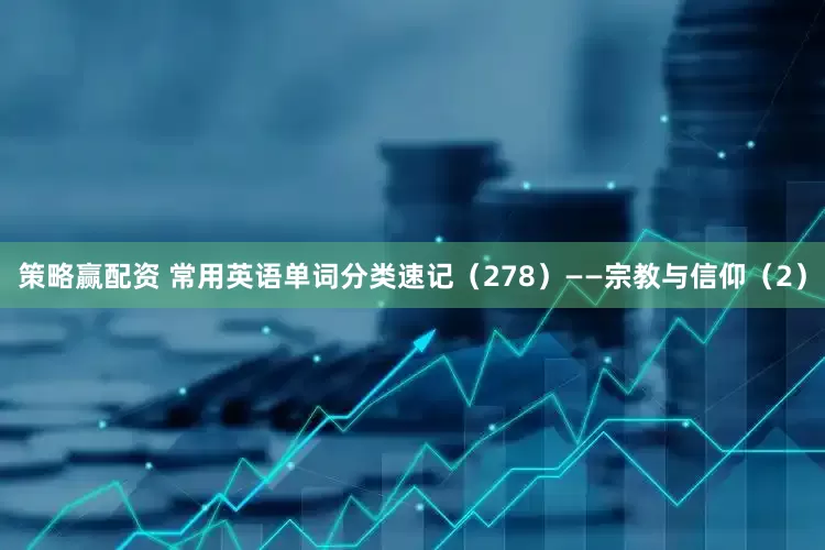 策略赢配资 常用英语单词分类速记（278）——宗教与信仰（2）